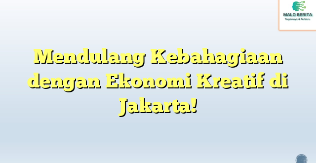 Mendulang Kebahagiaan dengan Ekonomi Kreatif di Jakarta!