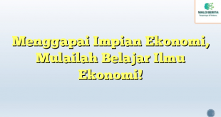 Menggapai Impian Ekonomi, Mulailah Belajar Ilmu Ekonomi!