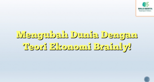 Mengubah Dunia Dengan Teori Ekonomi Brainly!