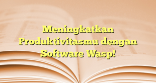 Meningkatkan Produktivitasmu dengan Software Wasp!