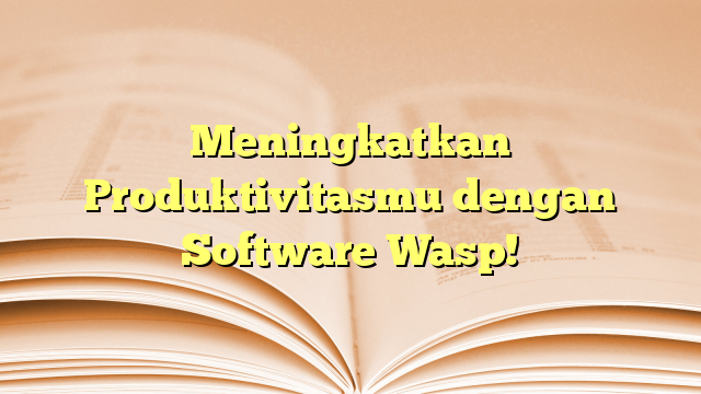 Meningkatkan Produktivitasmu dengan Software Wasp!