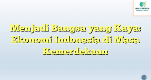 Menjadi Bangsa yang Kaya: Ekonomi Indonesia di Masa Kemerdekaan