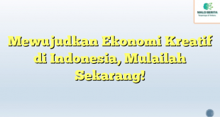 Mewujudkan Ekonomi Kreatif di Indonesia, Mulailah Sekarang!
