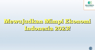 Mewujudkan Mimpi Ekonomi Indonesia 2023!