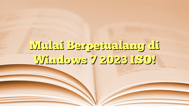 Mulai Berpetualang di Windows 7 2023 ISO!