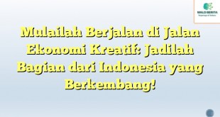 Mulailah Berjalan di Jalan Ekonomi Kreatif: Jadilah Bagian dari Indonesia yang Berkembang!