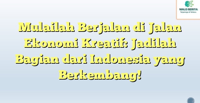 Mulailah Berjalan di Jalan Ekonomi Kreatif: Jadilah Bagian dari Indonesia yang Berkembang!