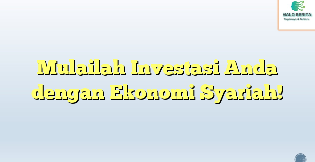 Mulailah Investasi Anda dengan Ekonomi Syariah!
