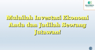 Mulailah Investasi Ekonomi Anda dan Jadilah Seorang Jutawan!