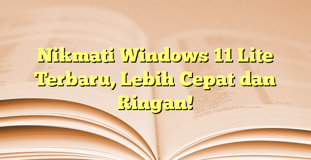 Nikmati Windows 11 Lite Terbaru, Lebih Cepat dan Ringan!