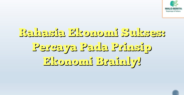 Rahasia Ekonomi Sukses: Percaya Pada Prinsip Ekonomi Brainly!