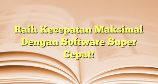 Raih Kecepatan Maksimal Dengan Software Super Cepat!