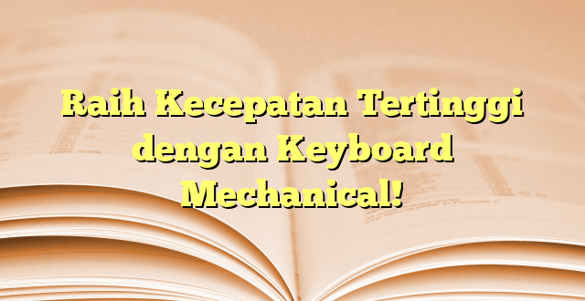 Raih Kecepatan Tertinggi dengan Keyboard Mechanical!