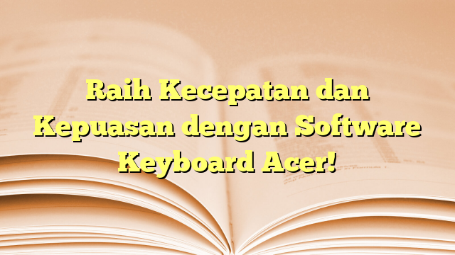 Raih Kecepatan dan Kepuasan dengan Software Keyboard Acer!
