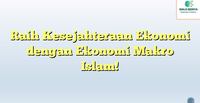 Raih Kesejahteraan Ekonomi dengan Ekonomi Makro Islam!