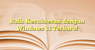 Raih Kesuksesan dengan Windows 11 Terbaru!