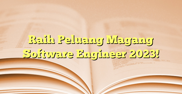 Raih Peluang Magang Software Engineer 2023!