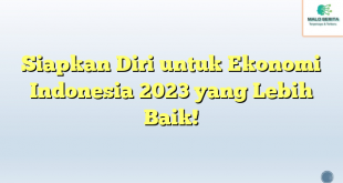 Siapkan Diri untuk Ekonomi Indonesia 2023 yang Lebih Baik!