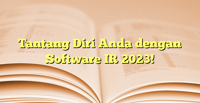 Tantang Diri Anda dengan Software IR 2023!