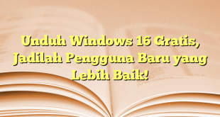 Unduh Windows 16 Gratis, Jadilah Pengguna Baru yang Lebih Baik!