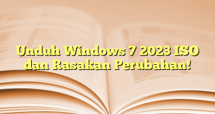 Unduh Windows 7 2023 ISO dan Rasakan Perubahan!