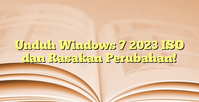 Unduh Windows 7 2023 ISO dan Rasakan Perubahan!