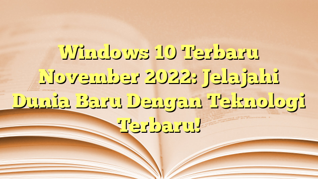 Windows 10 Terbaru November 2022: Jelajahi Dunia Baru Dengan Teknologi Terbaru!