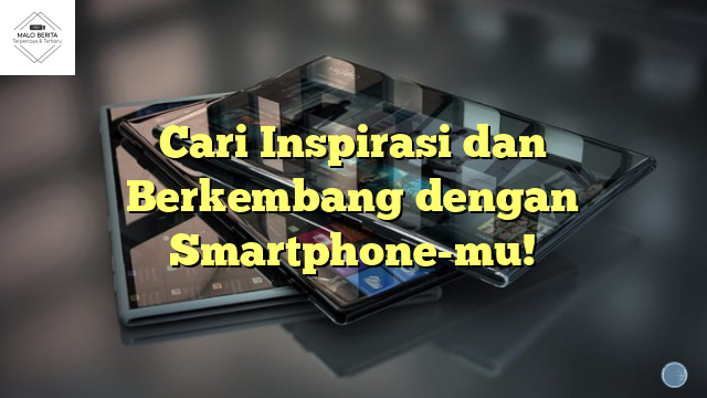 Cari Inspirasi dan Berkembang dengan Smartphone-mu!