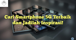 Cari Smartphone 5G Terbaik dan Jadilah Inspirasi!