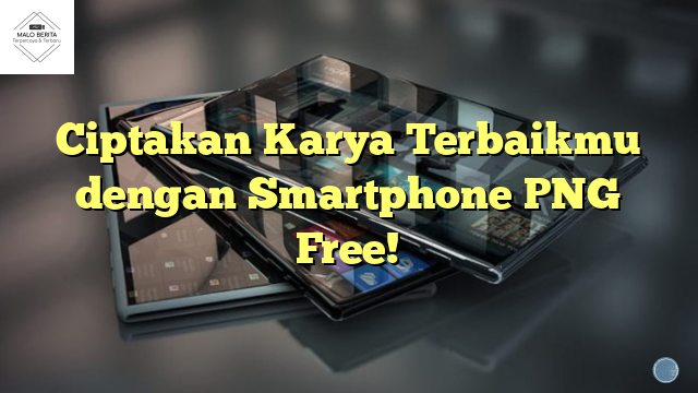 Ciptakan Karya Terbaikmu dengan Smartphone PNG Free!