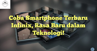 Coba Smartphone Terbaru Infinix, Rasa Baru dalam Teknologi!