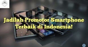 Jadilah Promotor Smartphone Terbaik di Indonesia!