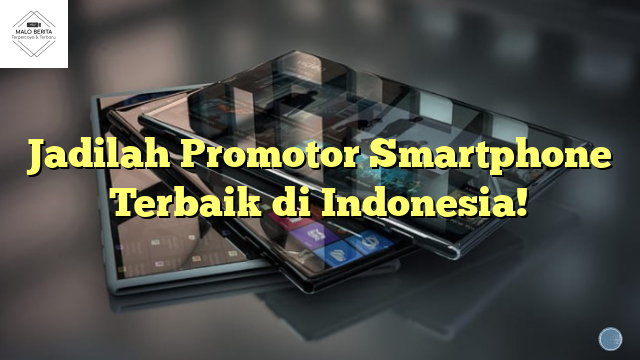 Jadilah Promotor Smartphone Terbaik di Indonesia!