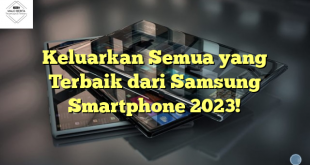 Keluarkan Semua yang Terbaik dari Samsung Smartphone 2023!