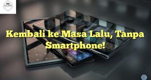 Kembali ke Masa Lalu, Tanpa Smartphone!