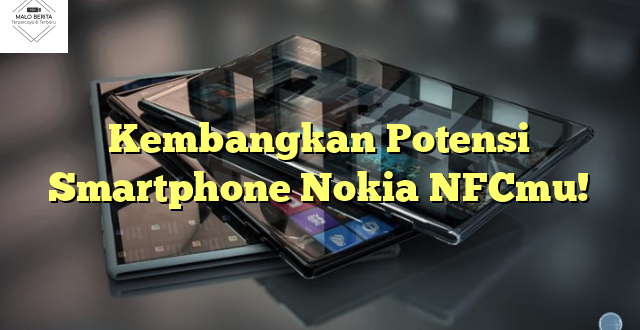 Kembangkan Potensi Smartphone Nokia NFCmu!