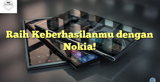 Raih Keberhasilanmu dengan Nokia!