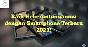 Raih Keberuntunganmu dengan Smartphone Terbaru 2023!