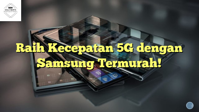 Raih Kecepatan 5G dengan Samsung Termurah!