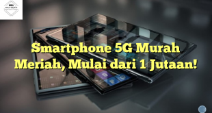 Smartphone 5G Murah Meriah, Mulai dari 1 Jutaan!