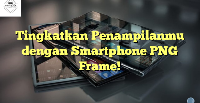 Tingkatkan Penampilanmu dengan Smartphone PNG Frame!