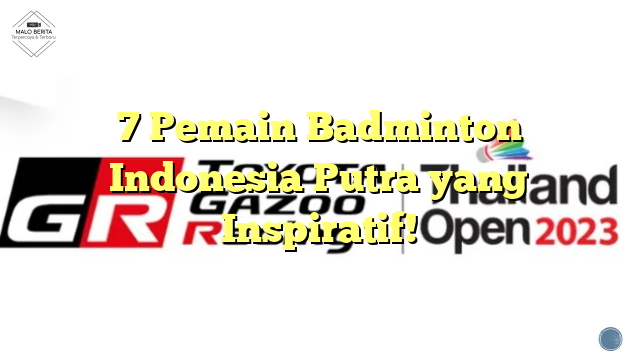 7 Pemain Badminton Indonesia Putra yang Inspiratif!
