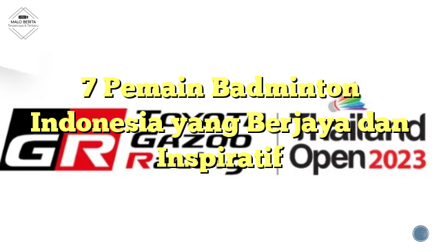7 Pemain Badminton Indonesia yang Berjaya dan Inspiratif