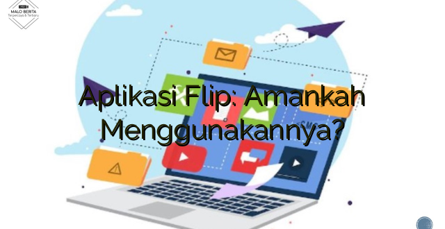 Aplikasi Flip: Amankah Menggunakannya?