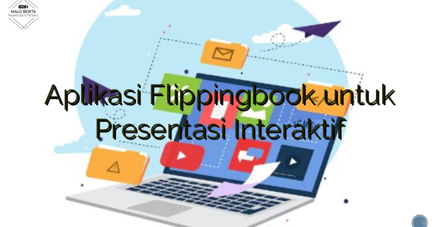 Aplikasi Flippingbook untuk Presentasi Interaktif