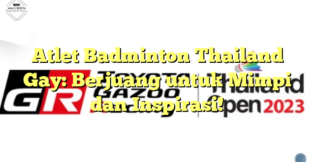Atlet Badminton Thailand Gay: Berjuang untuk Mimpi dan Inspirasi!