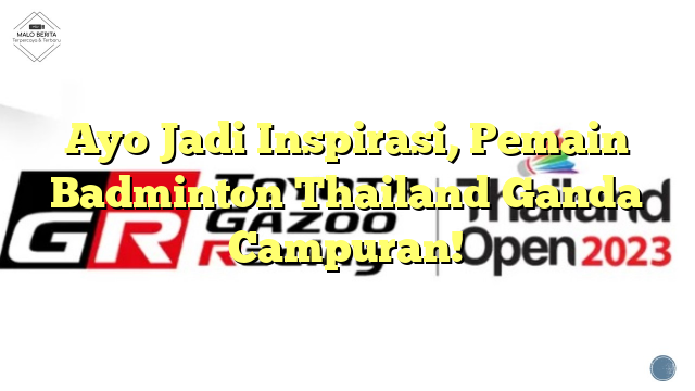 Ayo Jadi Inspirasi, Pemain Badminton Thailand Ganda Campuran!