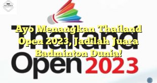 Ayo Menangkan Thailand Open 2023, Jadilah Juara Badminton Dunia!