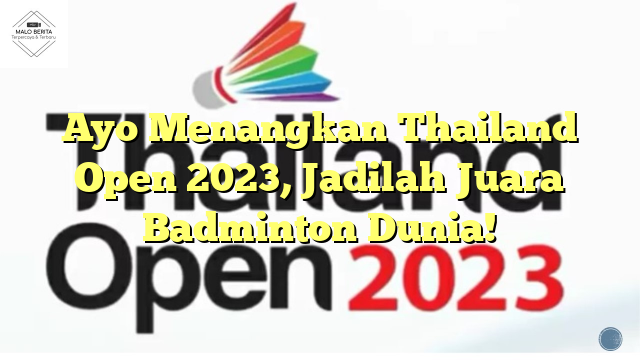 Ayo Menangkan Thailand Open 2023, Jadilah Juara Badminton Dunia!