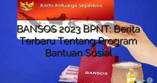 BANSOS 2023 BPNT: Berita Terbaru Tentang Program Bantuan Sosial